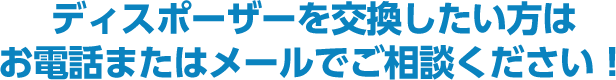 ディスポーザーを交換したい方はお電話またはメールでご相談ください！