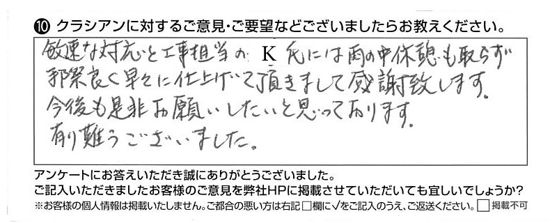 クラシアンに対するご意見『敏速な対応と工事担当のK氏には雨の中休憩も取らず手際良く早々に仕上げて頂きまして感謝致します。今後も是非お願いしたいと思っております。有り難うございました。』