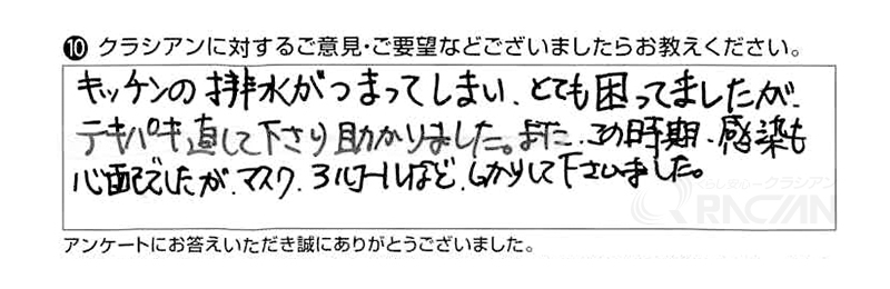 キッチンの排水がつまってしまい、とても困ってましたが、テキパキ直して下さり助かりました。この時期、感染も心配でしたが、マスク、アルコールなどしっかりして下さいました。