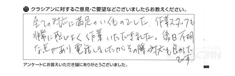 全ての対応に満足のいくものでした。作業スタッフも非常に感じよく作業いただきました。後日不明な点があり電話しましたが、その際の対応も良かったです。