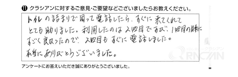 トイレの詰まりで困って電話したら、すぐに来てくれてとても助かりました。利用したのは２回目ですが、１回目の時にすごく良かったので２回目もすぐに電話しました。本当にありがとうございました。