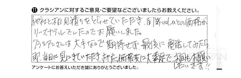 他社と相見積りをとらせていただき、同等のものとの価格がリーズナブルでしたのでお願いしました。クラシアンさんは大手なので期待せず最後に電話してみたら、即当日に見にきていただき、対応、価格共に大満足で、次回もお願いしたいです。