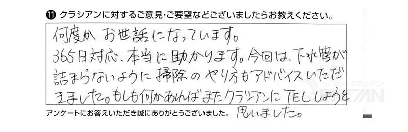 何度かお世話になっています。365日対応、本当に助かります。今回は下水管が詰まらないように掃除のやり方もアドバイスいただきました。もしも何かあればまたクラシアンにＴＥＬしようと思いました。